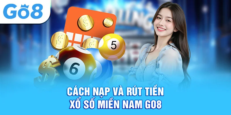 Cách nạp và rút tiền xổ số miền nam Go8