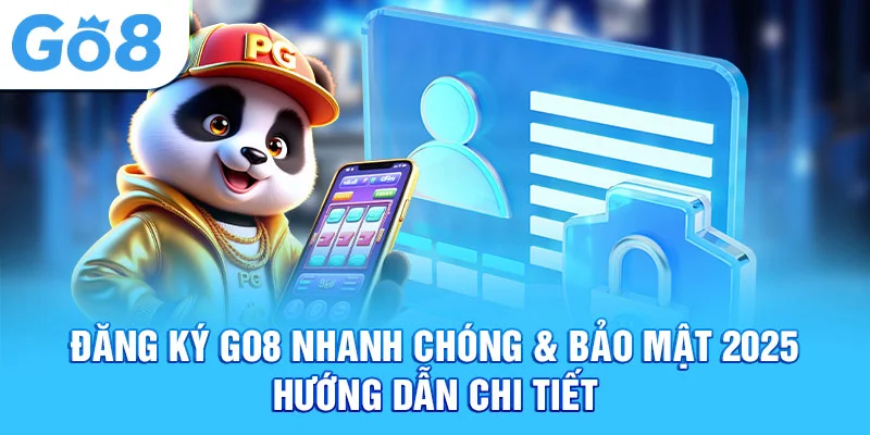 đăng ký go8 nhanh chóng bảo mật 2025 hướng dẫn chi tiết