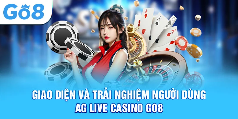 Giao diện và trải nghiệm người dùng ag live casino go8