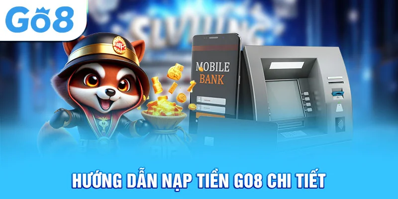 Cách nạp tiền vào tài khoản Go8 đầy đủ và cụ thể