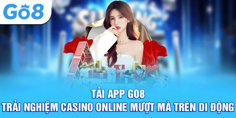 tải app go8 trải nghiệm casino online mượt mà trên di dộng