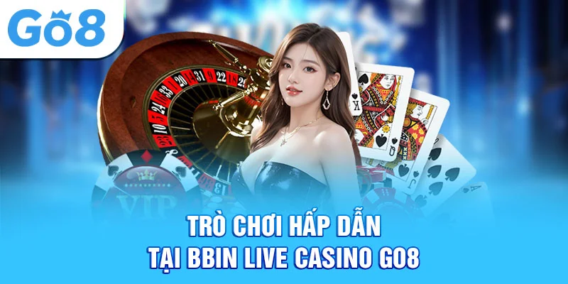 Trò chơi hấp dẫn tại bbin live casino Go8