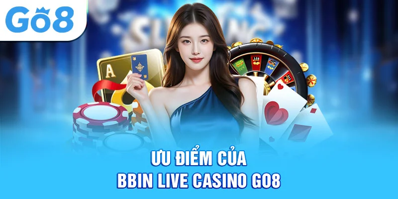 Ưu điểm của bbin live casino Go8